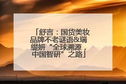 舒言：国货美妆品牌不老谜语&瑞缇妍“全球溯源，中国智研”之路