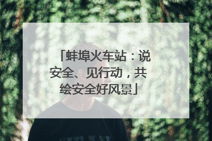 蚌埠火车站：说安全、见行动，共绘安全好风景