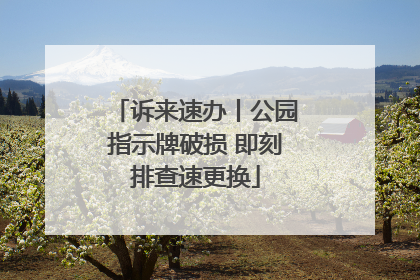 诉来速办丨公园指示牌破损 即刻排查速更换
