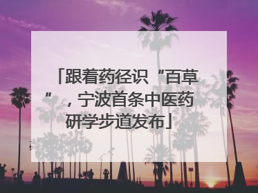 跟着药径识“百草”，宁波首条中医药研学步道发布