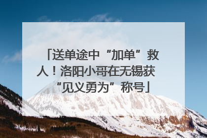 送单途中“加单”救人！洛阳小哥在无锡获“见义勇为”称号