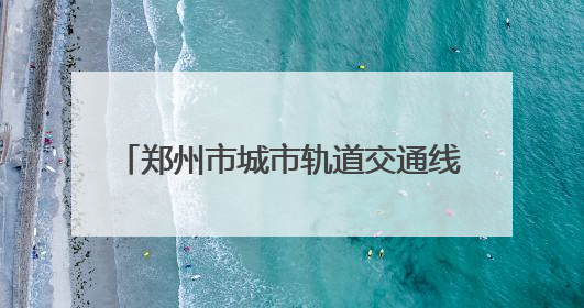 郑州市城市轨道交通线网规划（2021—2035年）已获批复