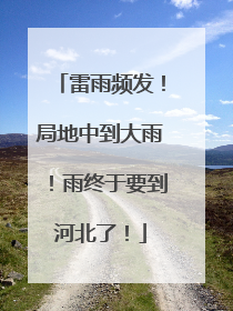 雷雨频发！局地中到大雨！雨终于要到河北了！