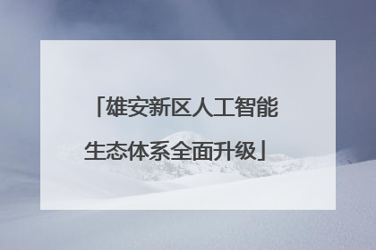 雄安新区人工智能生态体系全面升级