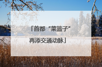 首都“菜篮子”再添交通动脉