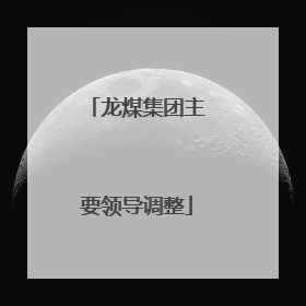 龙煤集团主要领导调整