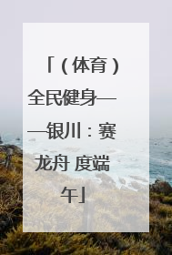 （体育）全民健身——银川：赛龙舟 度端午