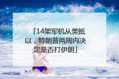 14架军机从美抵以，特朗普两周内决定是否打伊朗