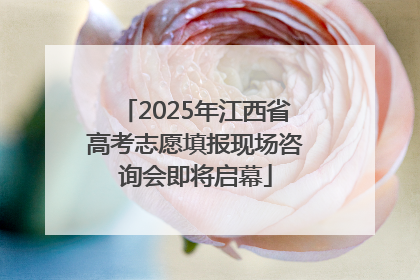 2025年江西省高考志愿填报现场咨询会即将启幕
