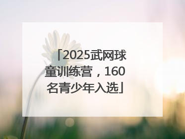2025武网球童训练营，160名青少年入选
