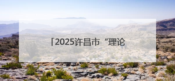 2025许昌市“理论宣讲+文艺演出”走基层万场文明实践活动启动