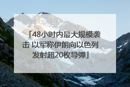 48小时内最大规模袭击 以军称伊朗向以色列发射超20枚导弹
