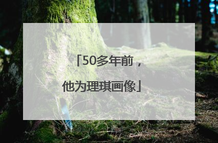 50多年前，他为理琪画像