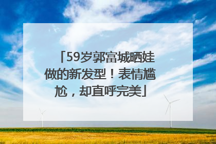 59岁郭富城晒娃做的新发型！表情尴尬，却直呼完美