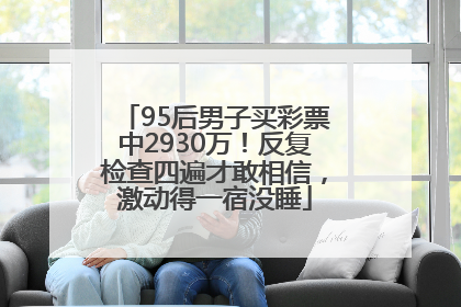95后男子买彩票中2930万！反复检查四遍才敢相信，激动得一宿没睡