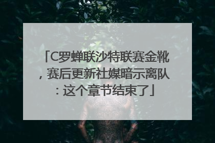 C罗蝉联沙特联赛金靴，赛后更新社媒暗示离队：这个章节结束了