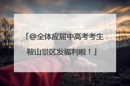 @全体应届中高考考生 鞍山景区发福利啦！